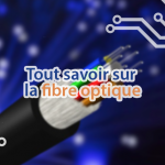 Tout savoir sur mes différents types de fibre optique.